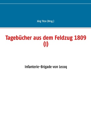 Tagebücher aus dem Feldzug 1809 (I) von Titze,  Jörg