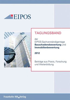 Tagungsband der EIPOS-Sachverständigentage Bauschadensbewertung und Immobilienbewertung 2012.