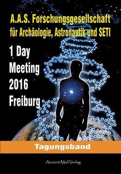 Tagungsband zum One-Day-Meeting der Forschungsgesellschaft für Archäologie, Astronautik und SETI Freiburg 2016 von Burgard,  Dr. Hermann, Bürgin,  Luc, Fiebag,  Peter, Göbel,  Alfons, Grathwohl,  Bernd, Günter,  Marvin, Habeck,  Reinhard, Kaschel,  Peter, Langer,  Christos, Metzech,  Moritz, Schrick,  Armin, Siebenhaar,  Wolfgang