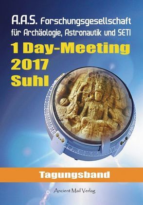 Tagungsband zum One-Day-Meeting der Forschungsgesellschaft für Archäologie, Astronautik und SETI Suhl 2017 von Fiebag,  Peter, Gau,  Hans-Dieter, Habeck,  Reinhard, Hausdorf,  Hartwig, Holzer,  Roger, Jubelt,  Angelika, Kernstock,  Roland, Kruschel,  Karsten, Lukacs,  Gabriele, Zürcher,  Ramon