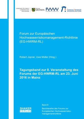 Tagungsband zur 8. Veranstaltung des Forums der EG-HWRM-RL am 23. Juni 2016 in Mainz von Jüpner,  Robert, Müller,  Uwe