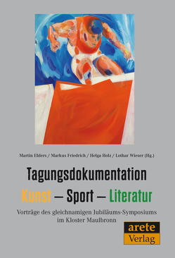 Tagungsdokumentation Kunst – Sport – Literatur von Ehlers,  Martin, Friedrich,  Markus, Holz,  Helga, Wieser,  Lothar