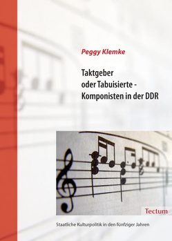 Taktgeber oder Tabuisierte – Komponisten in der DDR von Klemke,  Peggy