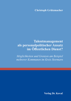 Talentmanagement als personalpolitischer Ansatz im Öffentlichen Dienst? von Grützmacher,  Christoph