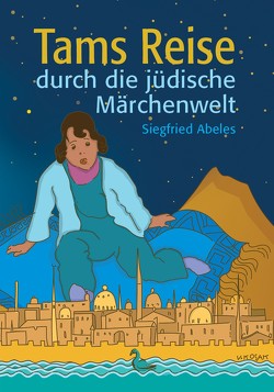 Tams Reise durch die jüdische Märchenwelt von Abeles,  Siegfried, Darsow,  Bettina, Green,  Amichai, Kosak,  Victor, Leinz,  Ulrich, von Glasenapp,  Gabriele