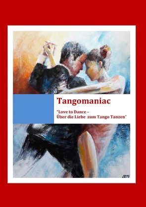 Tangomaniac / Tangomaniac „Love To Dance – Über die Liebe zum Tango Tanzen“ von Lugetti,  Michele