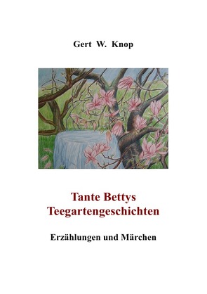 Tante Bettys Teegartengeschichten von Knop,  Gert W.