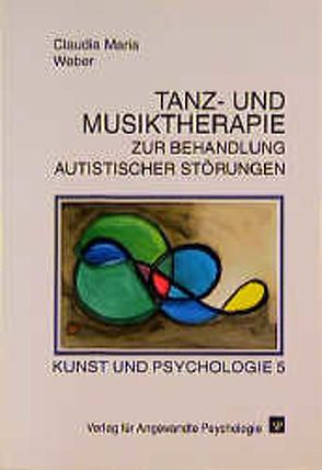 Tanz- und Musiktherapie zur Behandlung autistischer Störungen von Weber,  Claudia M