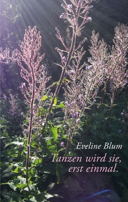 Tanzen wird sie, erst einmal. von Blum,  Eveline