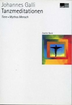 Tanzmeditationen – Zweiter Band: Tiere, Mythos Mensch von Galli,  Johannes