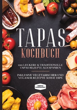 Tapas Kochbuch: 100 leckere & traditionelle Tapas Rezepte aus Spanien – Inklusive vegetarischer und veganer Rezepte sowie Dips von Cookbooks,  Simple