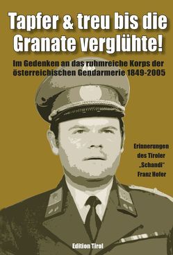 Tapfer & treu bis die Granate verglühte! von Hofer,  Franz