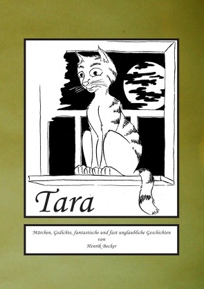 Tara…..Märchen, Gedichte, fantastische und fast unglaubliche Geschichten von Becker,  Henrik