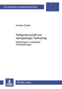 Tarifgemeinschaft und mehrgliedriger Tarifvertrag von Dymke,  Andreas