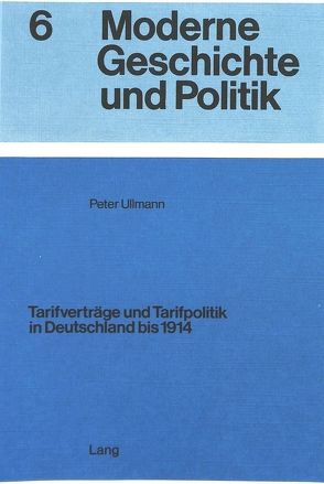 Tarifverträge und Tarifpolitik in Deutschland bis 1914 von Ullmann,  Peter