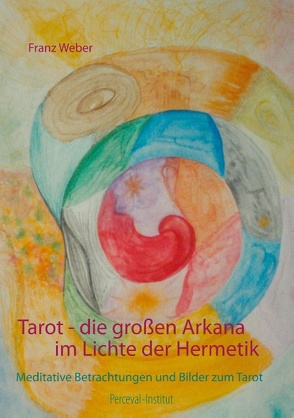 Tarot – die großen Arkana im Lichte der Hermetik von Weber,  Franz