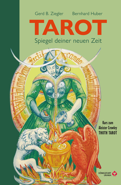 TAROT – Spiegel deiner neuen Zeit: Kurs zum Aleister Crowley Thoth Tarot von Huber,  Bernhard, Ziegler,  Gerd Bodhi