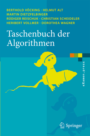 Taschenbuch der Algorithmen von Alt,  Helmut, Dietzfelbinger,  Martin, Reischuk,  Rüdiger, Scheideler,  Christian, Vöcking,  Berthold, Vollmer,  Heribert, Wagner,  Dorothea