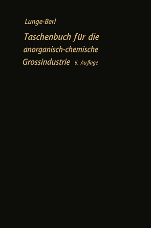 Taschenbuch für die anorganisch-chemische Großindustrie von Berl,  Ernst, Lunge,  Georg