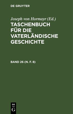 Taschenbuch für die vaterländische Geschichte / Taschenbuch für die vaterländische Geschichte. Band 26 (N. F. 8) von Hormayr,  Joseph von