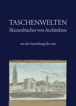 Taschenwelten – Skizzenbücher von Architekten aus der Sammlung des saai von Böker,  Johann J, Schumann,  Ulrich M