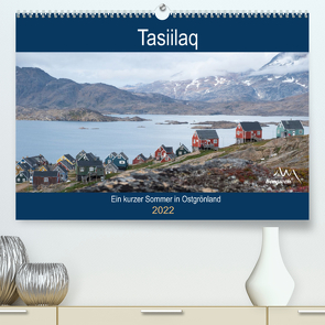 Tasiilaq – Ein kurzer Sommer in Ostgrönland (Premium, hochwertiger DIN A2 Wandkalender 2022, Kunstdruck in Hochglanz) von Esser,  Barbara