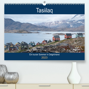 Tasiilaq – Ein kurzer Sommer in Ostgrönland (Premium, hochwertiger DIN A2 Wandkalender 2023, Kunstdruck in Hochglanz) von Esser,  Barbara