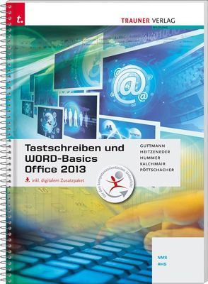 Tastschreiben und WORD-Basics NMS/AHS Office 2013 inkl. digitalem Zusatzpaket von Guttmann,  Doris, Heitzeneder,  Andrea, Hummer,  Elisabeth, Kalchmair,  Wolfgang, Pöttschacher,  Eva Christina