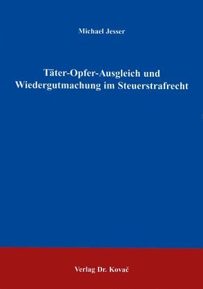 Täter-Opfer-Ausgleich und Wiedergutmachung im Steuerstrafrecht von Jesser,  Michael