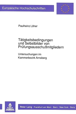 Tätigkeitsbedingungen und Selbstbilder von Prüfungsausschußmitgliedern von Löher,  Paulheinz