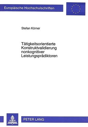 Tätigkeitsorientierte Konstruktvalidierung nonkognitiver Leistungsprädikatoren von Körner,  Stefan