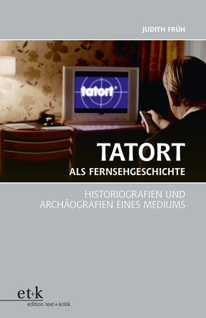 Tatort als Fernsehgeschichte von Früh,  Judith