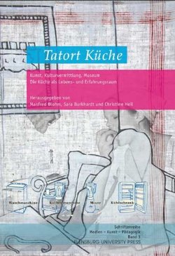 Tatort Küche. Kunst, Kulturvermittlung, Museum von Blohm,  Manfred, Burkhardt,  Sara, Heil,  Christine