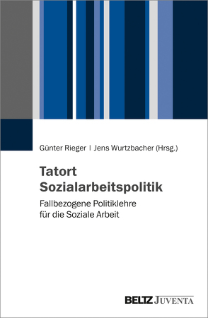 Tatort Sozialarbeitspolitik von Rieger,  Günter, Wurtzbacher,  Jens