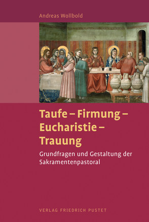 Taufe – Firmung – Eucharistie – Trauung von Wollbold,  Andreas