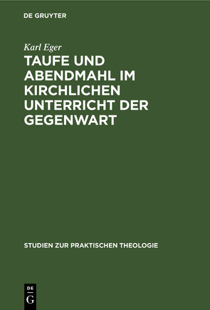 Taufe und Abendmahl im kirchlichen Unterricht der Gegenwart von Eger,  Karl