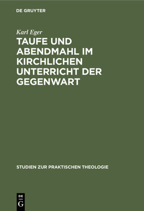 Taufe und Abendmahl im kirchlichen Unterricht der Gegenwart von Eger,  Karl