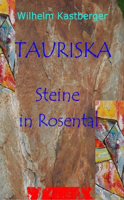 TAURISKA – Steine in Rosental von Kastberger,  Willi, Verein,  TAURISKA