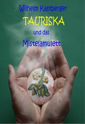 TAURISKA und das Mistelamulett von Kastberger,  Wilhelm, Verein TAURISKA,  5741 Neukirchen