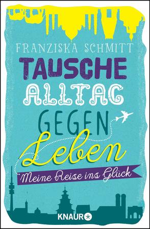 Tausche Alltag gegen Leben von Schmitt,  Franziska