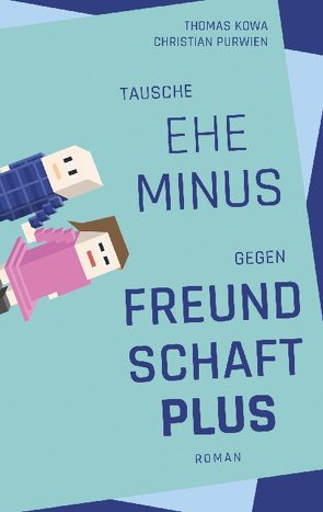 Tausche Ehe minus gegen Freundschaft plus von Kowa,  Thomas, Purwien,  Christian