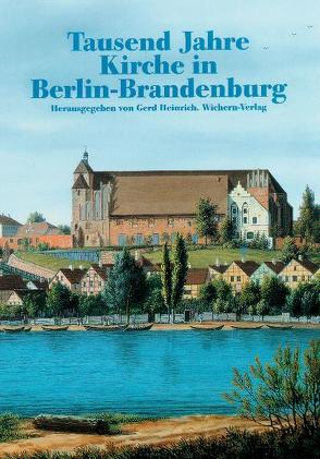 Tausend Jahre Kirche in Berlin-Brandenburg von Bahl,  Peter, Besier,  Gerhard, Börsch-Supan,  Eva, Eschen,  Felix, Gundermann,  Iselin, Heinrich,  Gerd, Klingebiel,  Thomas