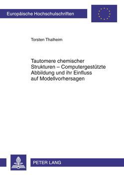 Tautomere chemischer Strukturen – Computergestützte Abbildung und ihr Einfluss auf Modellvorhersagen von Thalheim,  Torsten