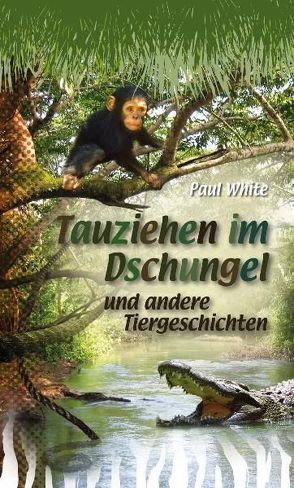 Tauziehen im Dschungel und andere Tiergeschichten von White,  Paul