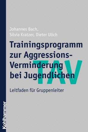 TAV – Trainingsprogramm zur Aggressions-Verminderung bei Jugendlichen von Bach,  Johannes, Kratzer,  Silvia, Ulich,  Dieter