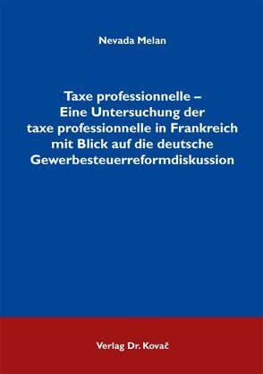 Taxe professionnelle – Eine Untersuchung der taxe professionnelle in Frankreich mit Blick auf die deutsche Gewerbesteuerreformdiskussion von Melan,  Nevada