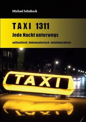 Taxi 1311 Jede Nacht unterwegs von Selmbach,  Michael