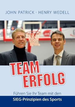 Teamerfolg – Führen Sie Ihr Team mit den SIEG-Prinzipien des Sports von Patrick,  John, Wedell,  Henry