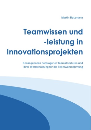 Teamwissen und -leistung in Innovationsprojekten von Ratzmann,  Martin