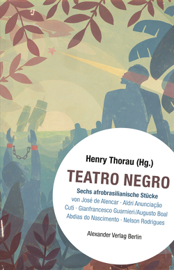 Teatro Negro von Alencar,  Jose de, Anunciaçáo,  Aldro, Boal,  Augusto, Cuti,  Luiz Silva, Guarnieri,  Gianfrancesco, Nascimento,  Abdias do, Rodrigues,  Nelson, Spinu,  Marina, Thorau,  Henry